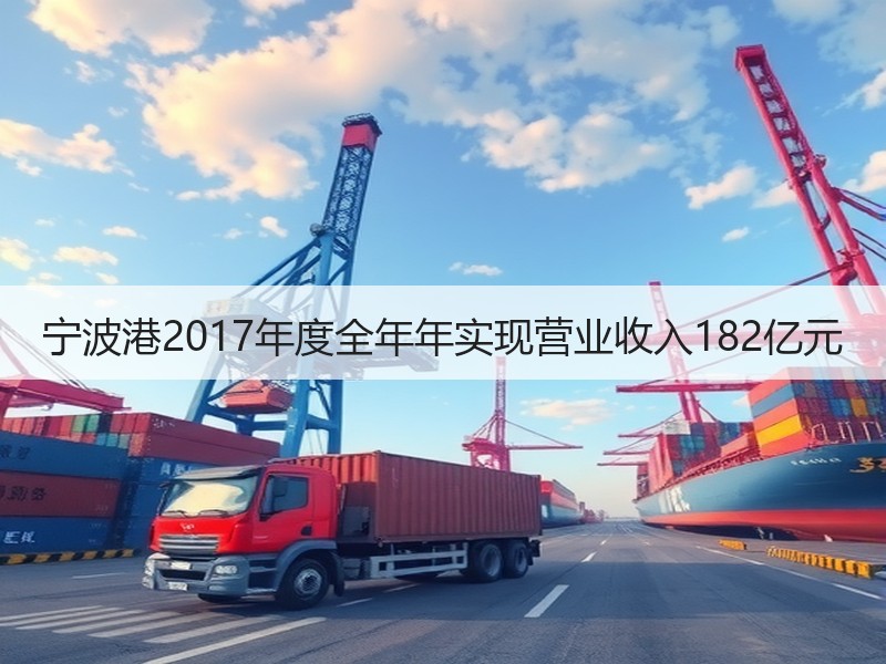 宁波港2017年度全年年实现营业收入182亿元
