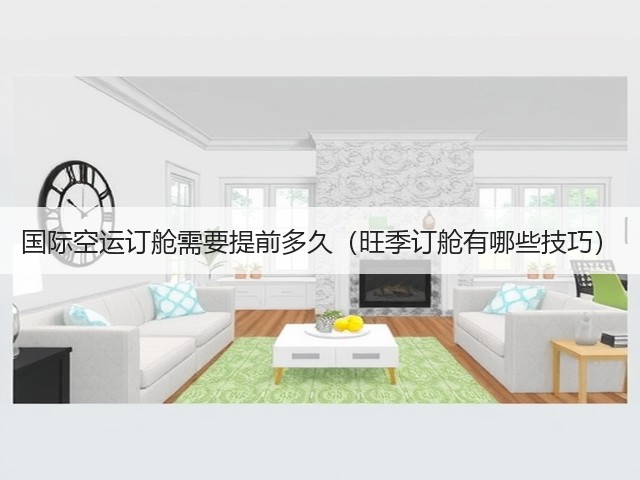国际空运订舱需要提前多久(旺季订舱有哪些技巧)(图2) 国际空运订舱需要提前多久(旺季订舱有哪些技巧)(图2)