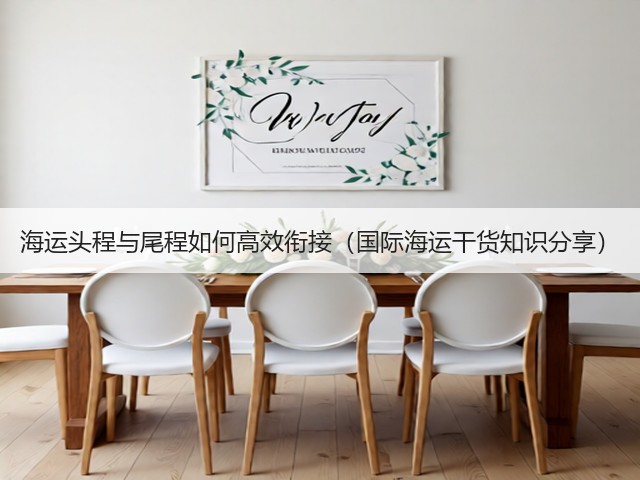 海运头程与尾程如何高效衔接(国际海运干货知识分享)(图1) 海运头程与尾程如何高效衔接(国际海运干货知识分享)(图1)