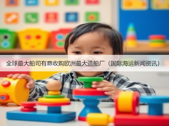 全球最大船司有意收购欧洲最大造船厂（国际海运新闻资讯）(图1)