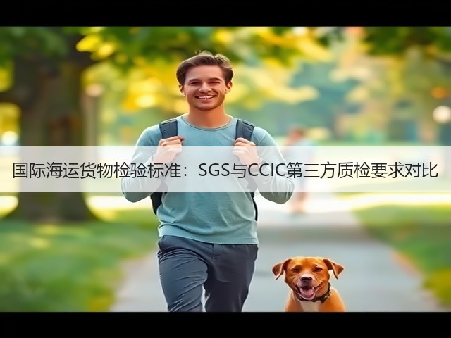 国际海运货物检验标准:SGS与CCIC第三方质检要求对比(图1) 国际海运货物检验标准:SGS与CCIC第三方质检要求对比(图1)
