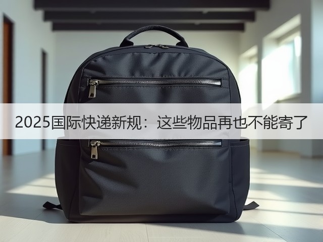 2025国际快递新规：这些物品再也不能寄了(图2)