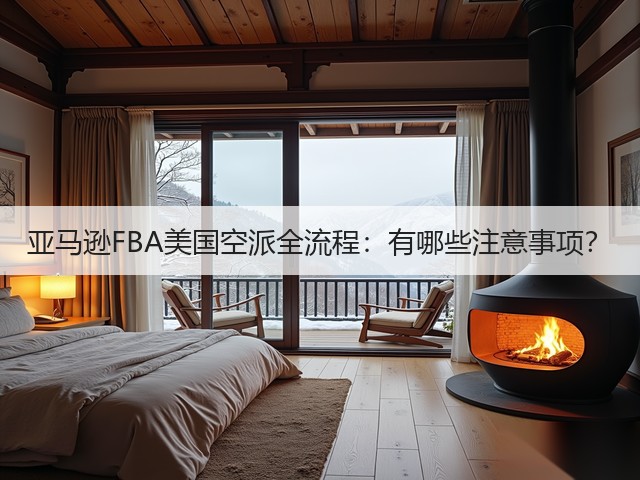 亚马逊FBA美国空派全流程:有哪些注意事项?(图2) 亚马逊FBA美国空派全流程:有哪些注意事项?(图2)