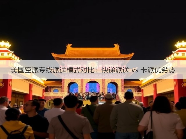 美国空派专线派送模式对比：快递派送 vs 卡派优劣势(图1)