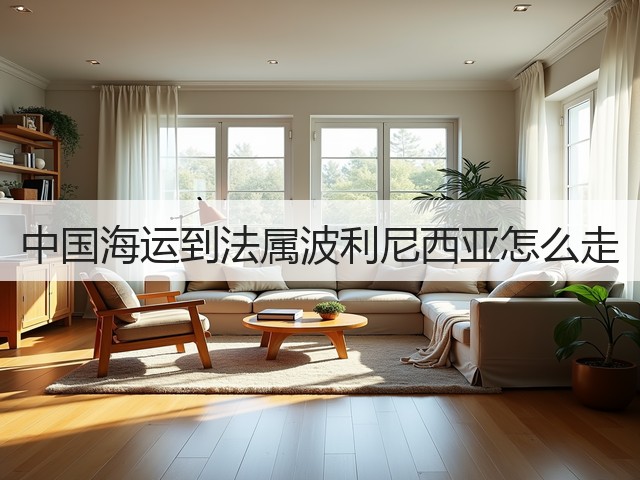 中国海运到法属波利尼西亚怎么走(图2) 中国海运到法属波利尼西亚怎么走(图2)