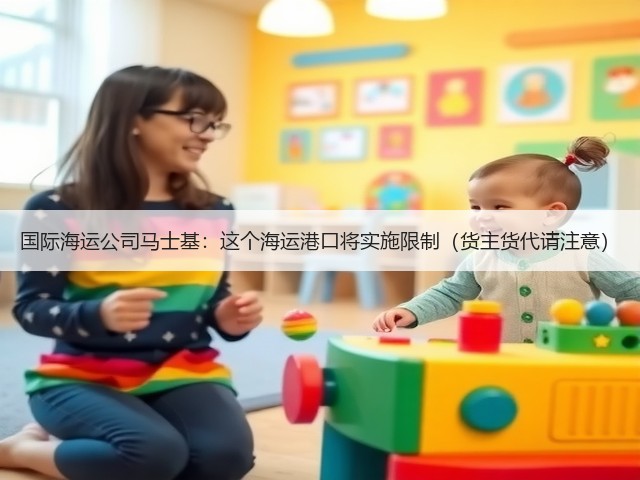 国际海运公司马士基：这个海运港口将实施限制（货主货代请注意）(图1)