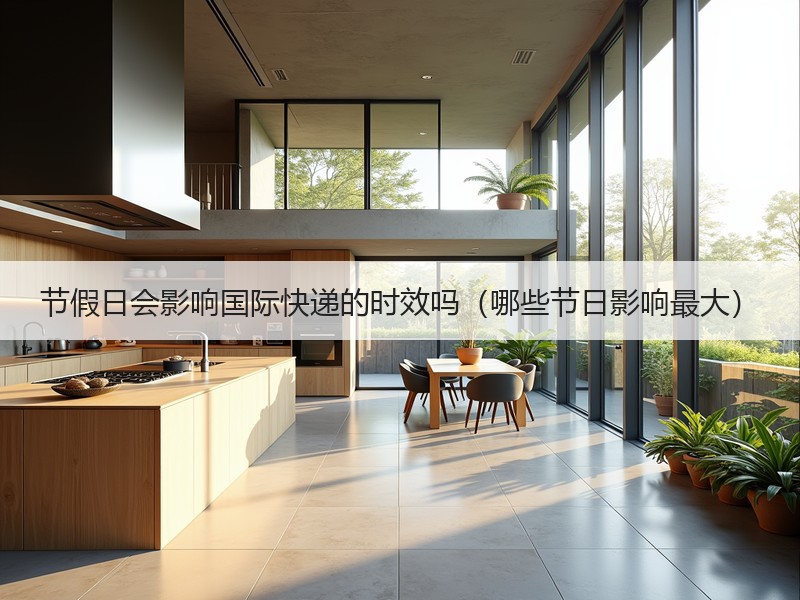 节假日会影响国际快递的时效吗（哪些节日影响最大）
