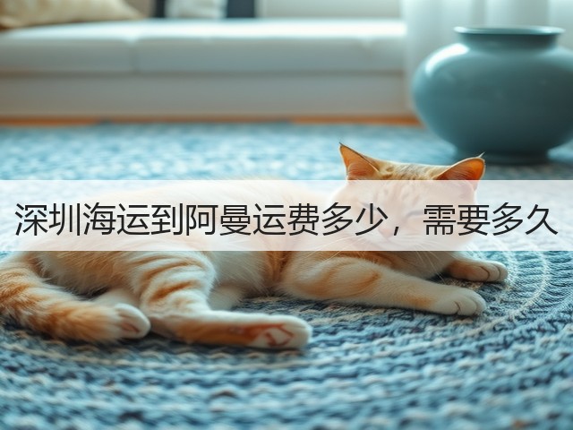 深圳海运到阿曼运费多少,需要多久(图2) 深圳海运到阿曼运费多少,需要多久(图2)
