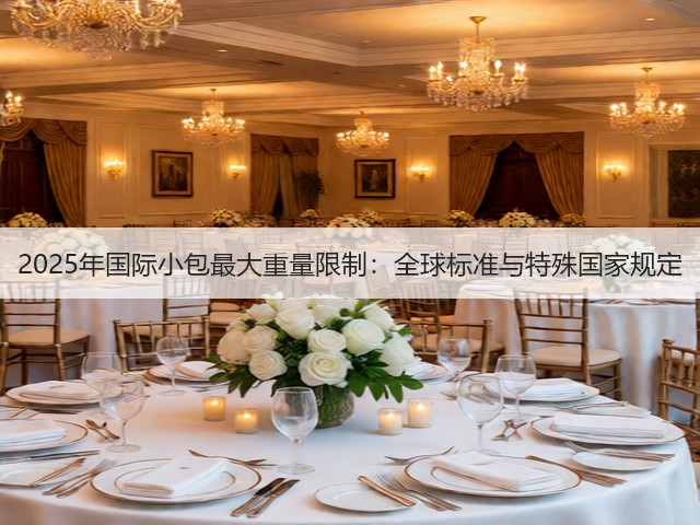 2025年国际小包最大重量限制:全球标准与特殊国家规定(图1) 2025年国际小包最大重量限制:全球标准与特殊国家规定(图1)