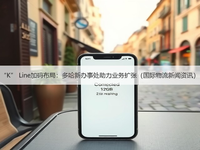 “K” Line加码布局:多哈新办事处助力业务扩张(国际物流新闻资讯)(图3) “K” Line加码布局:多哈新办事处助力业务扩张(国际物流新闻资讯)(图3)