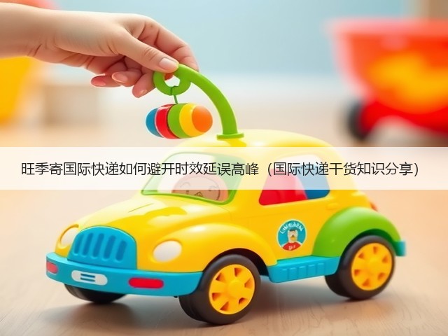 旺季寄国际快递如何避开时效延误高峰（国际快递干货知识分享）(图3)