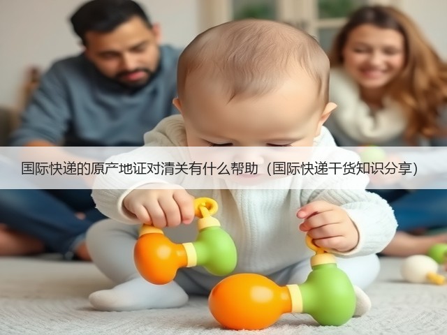 国际快递的原产地证对清关有什么帮助(国际快递干货知识分享)(图3) 国际快递的原产地证对清关有什么帮助(国际快递干货知识分享)(图3)