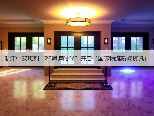 浙江中欧班列“26通道时代”开启（国际物流新闻资讯）(图3)