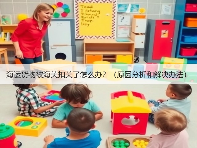 海运货物被海关扣关了怎么办？（原因分析和解决办法）(图1)