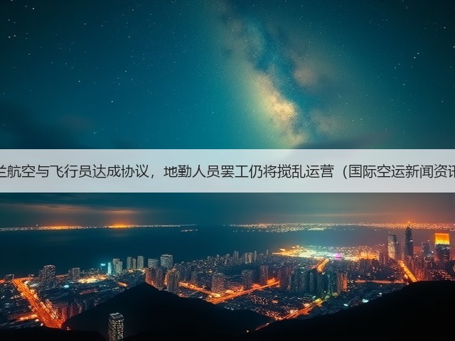 芬兰航空与飞行员达成协议，地勤人员罢工仍将搅乱运营（国际空运新闻资讯）(图1)