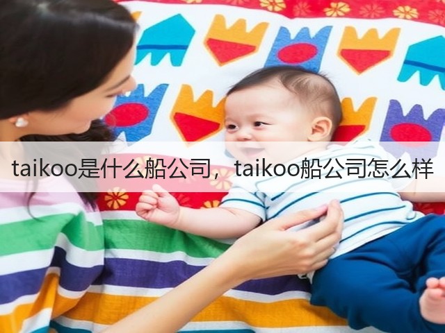 taikoo是什么船公司，taikoo船公司怎么样(图1)