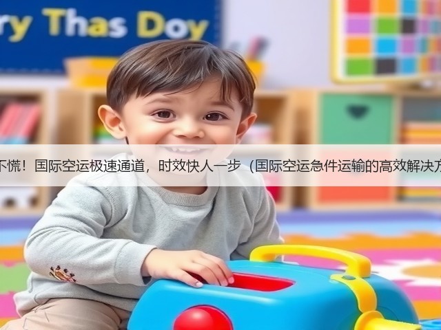急件不慌！国际空运极速通道，时效快人一步（国际空运急件运输的高效解决方案）(图2)