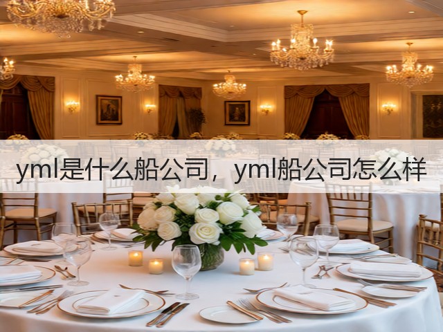 yml是什么船公司,yml船公司怎么样(图1) yml是什么船公司,yml船公司怎么样(图1)