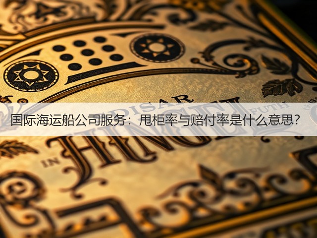 国际海运船公司服务：甩柜率与赔付率是什么意思？(图3)