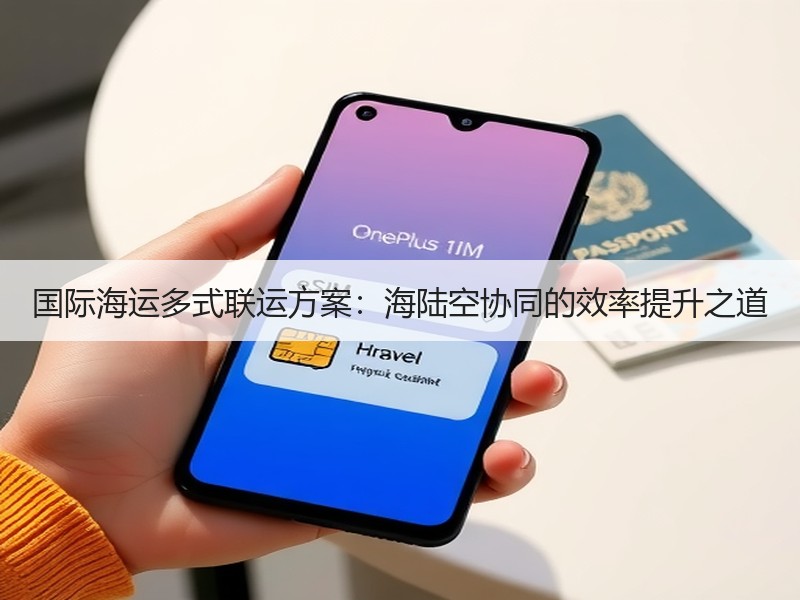 国际海运多式联运方案:海陆空协同的效率提升之道 国际海运多式联运方案:海陆空协同的效率提升之道