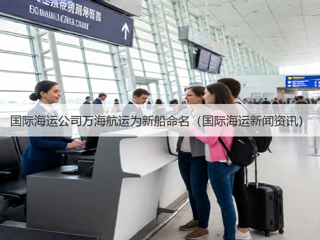 国际海运公司万海航运为新船命名(国际海运新闻资讯)(图1) 国际海运公司万海航运为新船命名(国际海运新闻资讯)(图1)