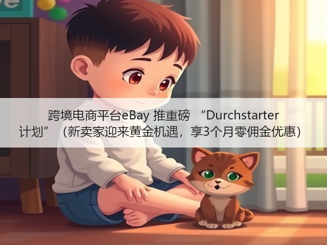 跨境电商平台eBay 推重磅 “Durchstarter 计划”(新卖家迎来黄金机遇,享3个月零佣金优惠)(图1) 跨境电商平台eBay 推重磅 “Durchstarter 计划”(新卖家迎来黄金机遇,享3个月零佣金优惠)(图1)