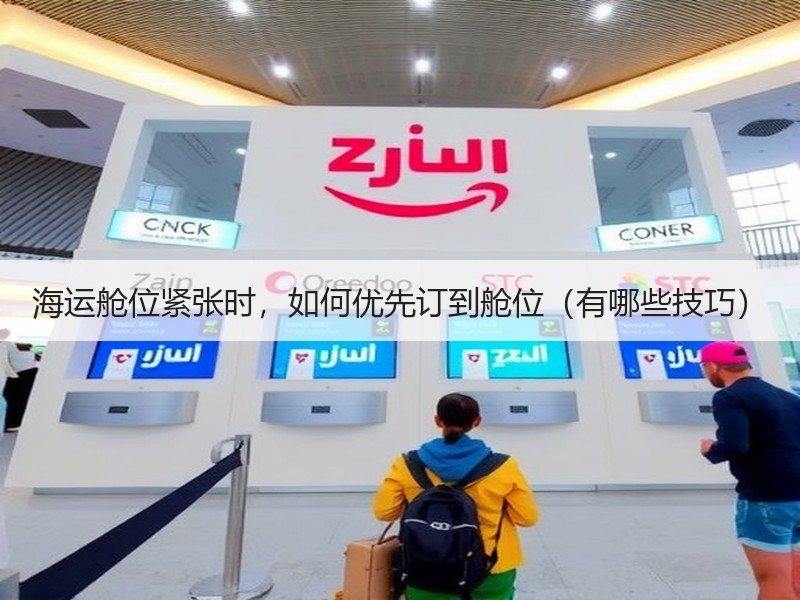 海运舱位紧张时，如何优先订到舱位（有哪些技巧）