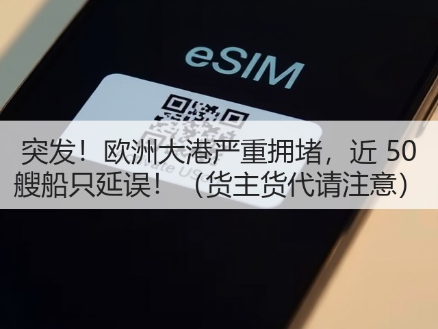突发!欧洲大港严重拥堵,近 50 艘船只延误!(货主货代请注意)(图1) 突发!欧洲大港严重拥堵,近 50 艘船只延误!(货主货代请注意)(图1)