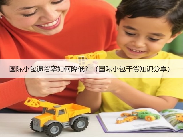 国际小包退货率如何降低?(国际小包干货知识分享)(图1) 国际小包退货率如何降低?(国际小包干货知识分享)(图1)