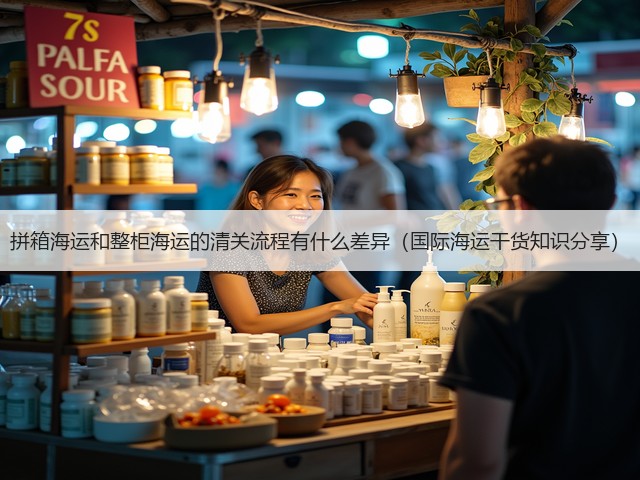 拼箱海运和整柜海运的清关流程有什么差异(国际海运干货知识分享)(图1) 拼箱海运和整柜海运的清关流程有什么差异(国际海运干货知识分享)(图1)