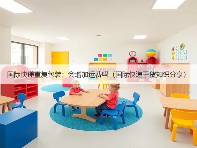 国际快递重复包装:会增加运费吗(国际快递干货知识分享)(图1) 国际快递重复包装:会增加运费吗(国际快递干货知识分享)(图1)