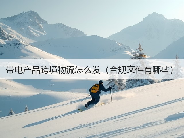 带电产品跨境物流怎么发(合规文件有哪些)(图1) 带电产品跨境物流怎么发(合规文件有哪些)(图1)