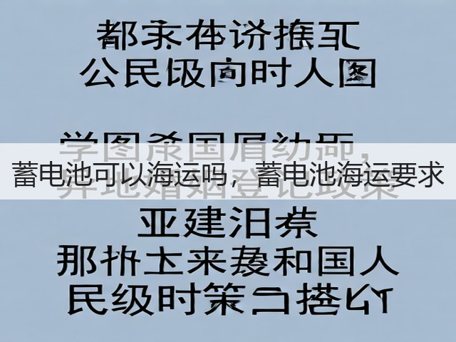 蓄电池可以海运吗，蓄电池海运要求(图1)