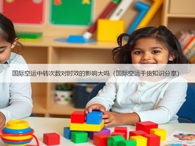 国际空运中转次数对时效的影响大吗(国际空运干货知识分享)(图1) 国际空运中转次数对时效的影响大吗(国际空运干货知识分享)(图1)