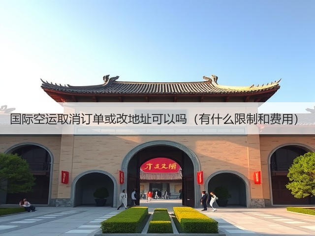 国际空运取消订单或改地址可以吗(有什么限制和费用)(图1) 国际空运取消订单或改地址可以吗(有什么限制和费用)(图1)