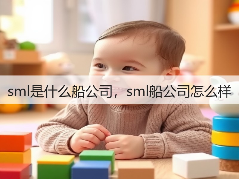 sml是什么船公司，sml船公司怎么样