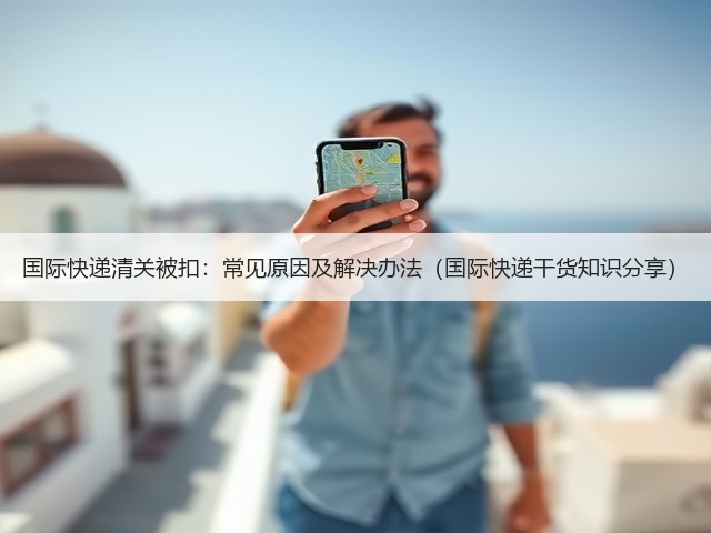 国际快递清关被扣：常见原因及解决办法（国际快递干货知识分享）(图3)