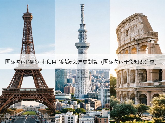 国际海运的起运港和目的港怎么选更划算(国际海运干货知识分享)(图3) 国际海运的起运港和目的港怎么选更划算(国际海运干货知识分享)(图3)