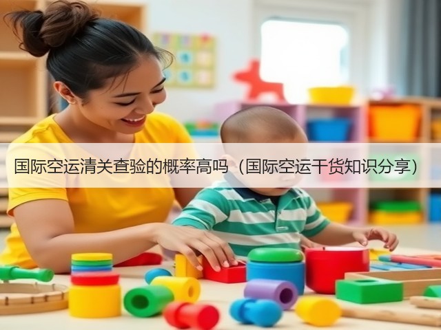 国际空运清关查验的概率高吗（国际空运干货知识分享）(图3)