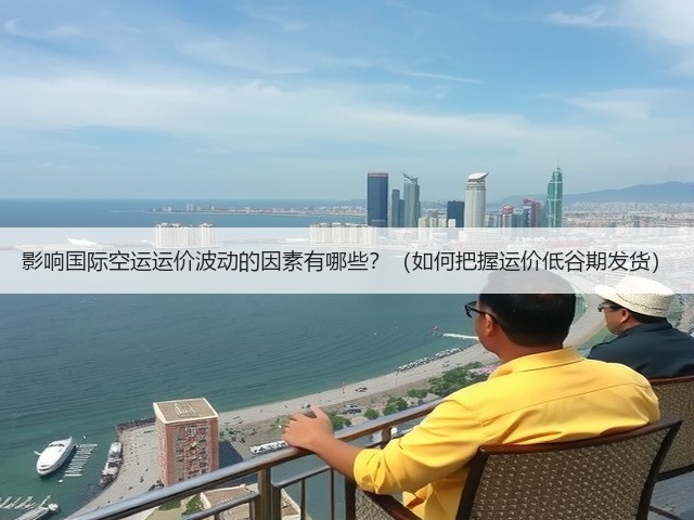 影响国际空运运价波动的因素有哪些？（如何把握运价低谷期发货）(图3)