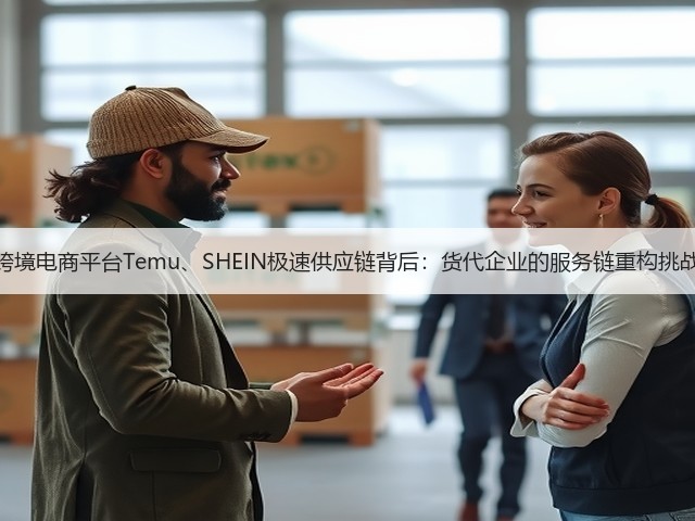 跨境电商平台Temu、SHEIN极速供应链背后:货代企业的服务链重构挑战(图3) 跨境电商平台Temu、SHEIN极速供应链背后:货代企业的服务链重构挑战(图3)
