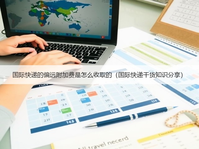 国际快递的偏远附加费是怎么收取的（国际快递干货知识分享）(图2)