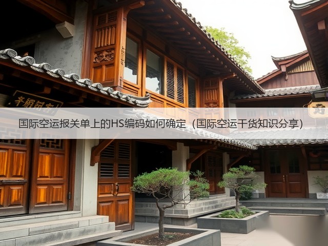 国际空运报关单上的HS编码如何确定(国际空运干货知识分享)(图1) 国际空运报关单上的HS编码如何确定(国际空运干货知识分享)(图1)