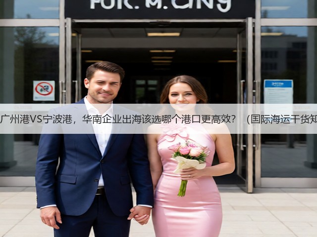 深圳港VS广州港VS宁波港，华南企业出海该选哪个港口更高效？（国际海运干货知识分享）(图3)