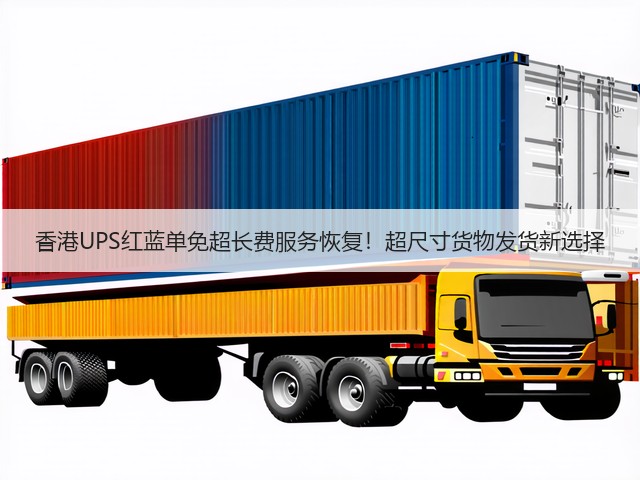 香港UPS红蓝单免超长费服务恢复！超尺寸货物发货新选择(图3)