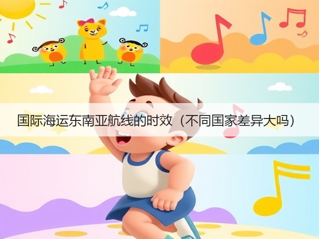 国际海运东南亚航线的时效(不同国家差异大吗)(图1) 国际海运东南亚航线的时效(不同国家差异大吗)(图1)
