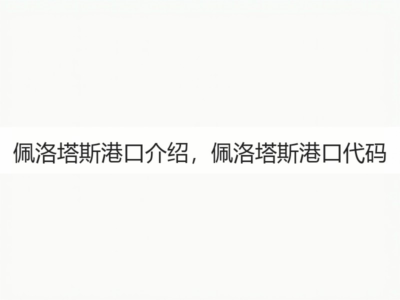 佩洛塔斯港口介绍,佩洛塔斯港口代码 佩洛塔斯港口介绍,佩洛塔斯港口代码
