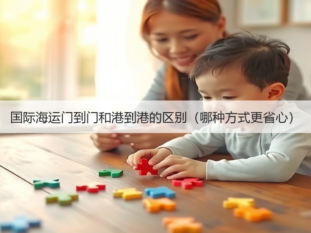 国际海运门到门和港到港的区别（哪种方式更省心）(图1)