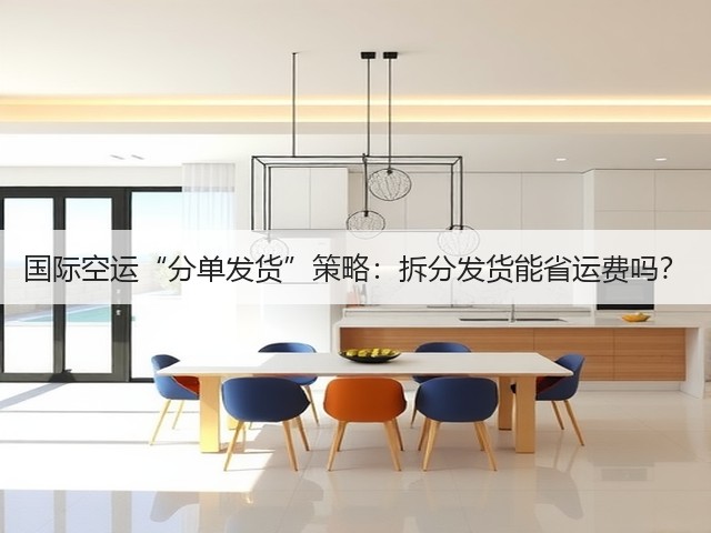 国际空运“分单发货”策略：拆分发货能省运费吗？(图3)