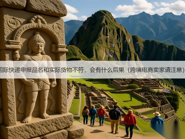 国际快递申报品名和实际货物不符,会有什么后果(跨境电商卖家请注意)(图1) 国际快递申报品名和实际货物不符,会有什么后果(跨境电商卖家请注意)(图1)